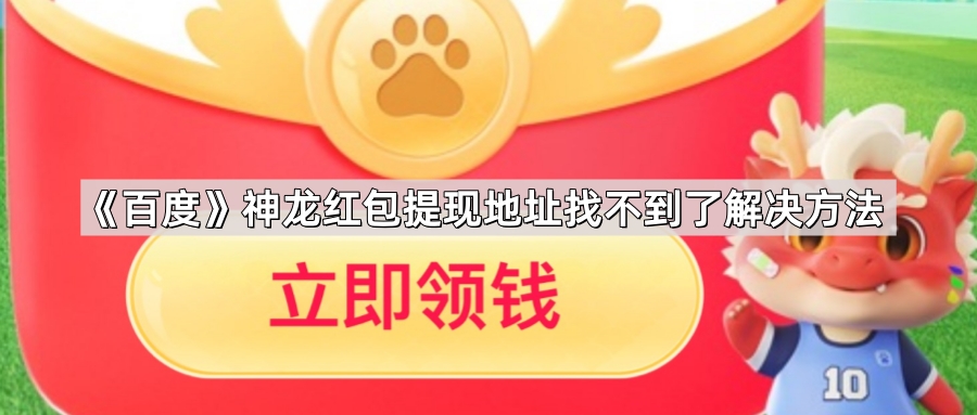 《百度》神龙红包提现地址找不到了解决方法