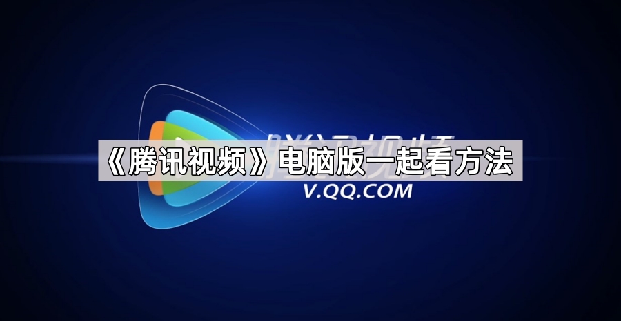 《腾讯视频》电脑版一起看方法